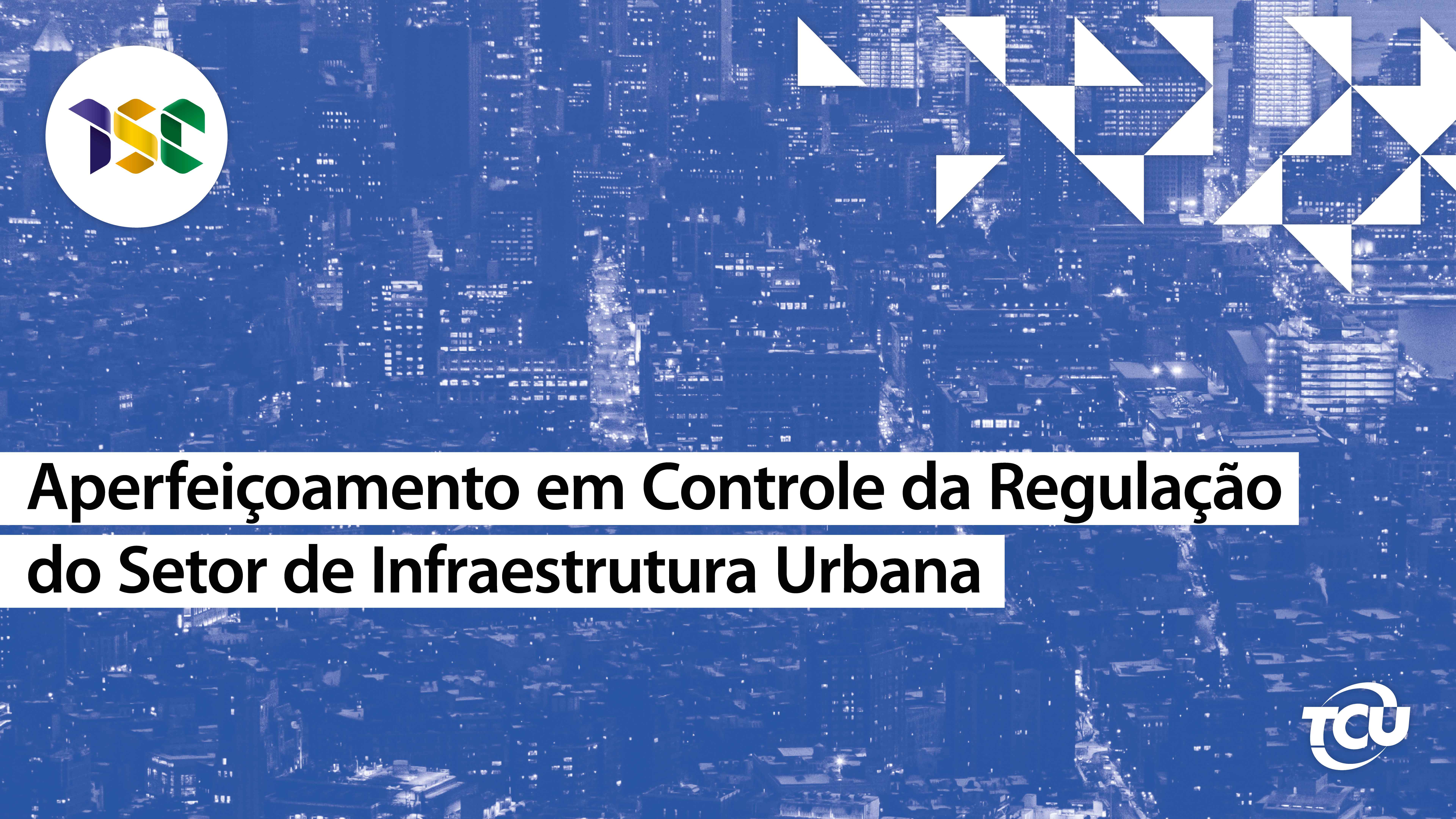Curso de Aperfeiçoamento em Controle da Regulação do Setor de Infraestrutura Urbana